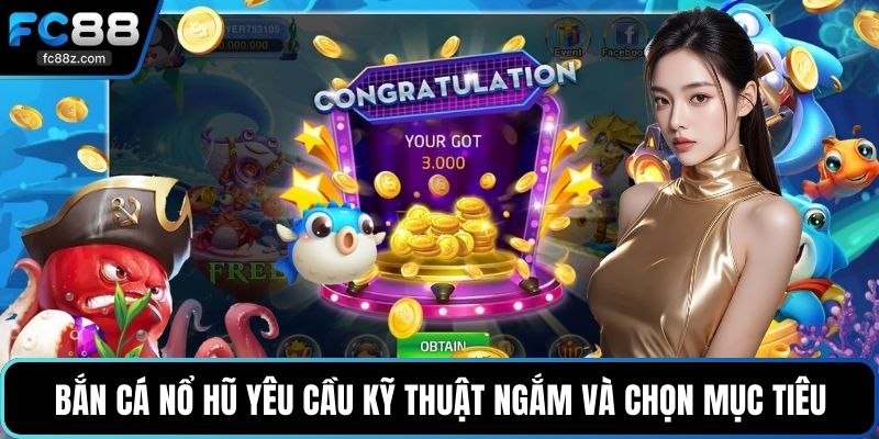 Bắn cá nổ hũ yêu cầu kỹ thuật ngắm và chọn mục tiêu