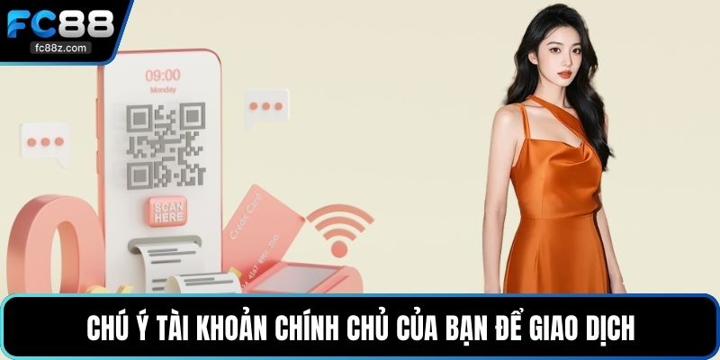 Chú ý tài khoản chính chủ của bạn để giao dịch
