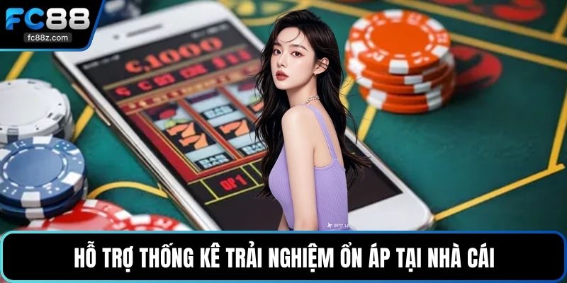 Hỗ trợ thống kê trải nghiệm ổn áp tại nhà cái