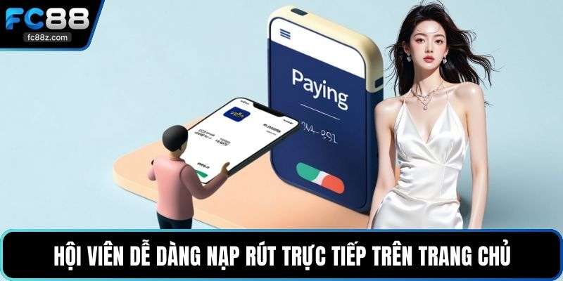 Hội viên dễ dàng nạp rút trực tiếp trên trang chủ