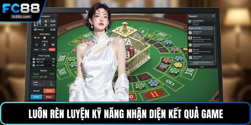 Luôn rèn luyện kỹ năng nhận diện kết quả game