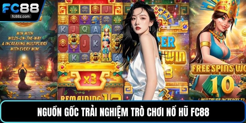 Nguồn gốc trải nghiệm trò chơi nổ hũ FC88