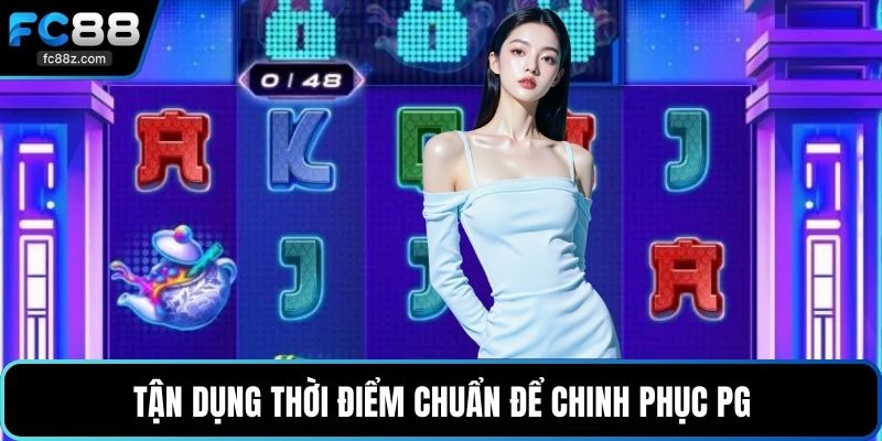 Tận dụng thời điểm chuẩn để chinh phục PG