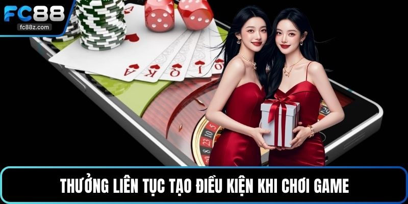 Thưởng liên tục tạo điều kiện khi chơi game