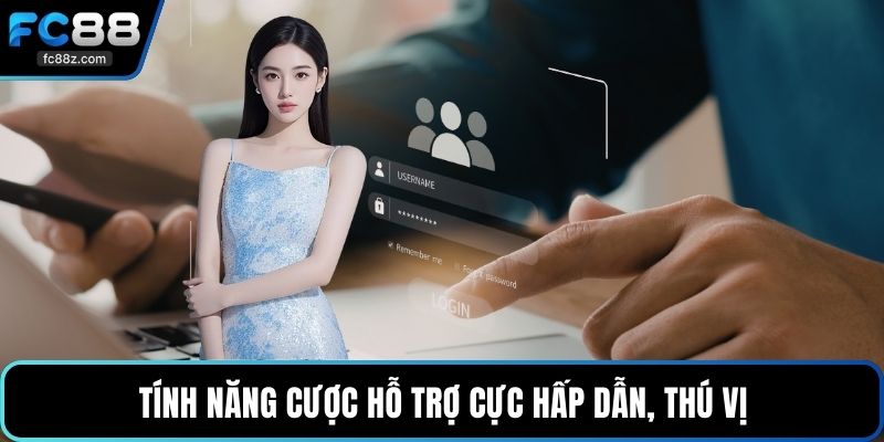 Tính năng cược hỗ trợ cực hấp dẫn, thú vị