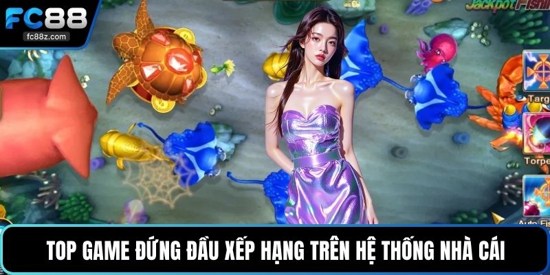 Top game đứng đầu xếp hạng trên hệ thống nhà cái