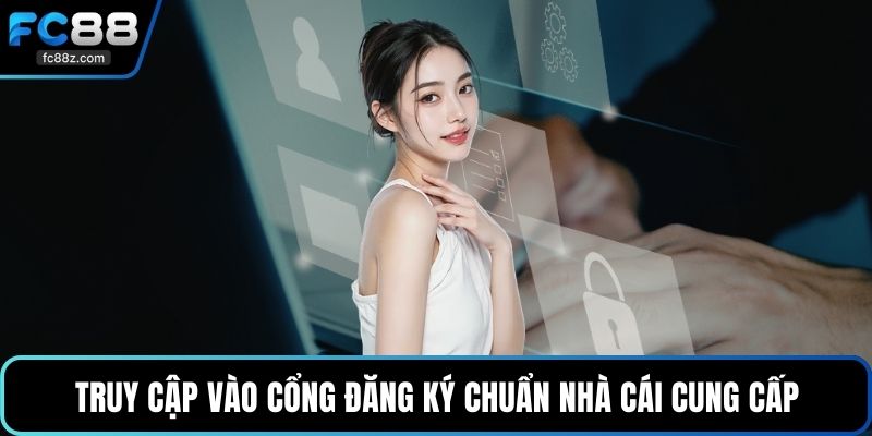 Truy cập vào cổng đăng ký chuẩn nhà cái cung cấp