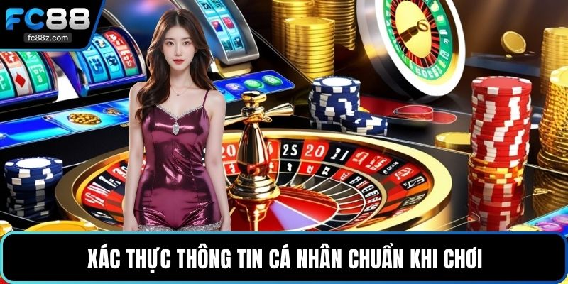 Xác thực thông tin cá nhân chuẩn khi chơi